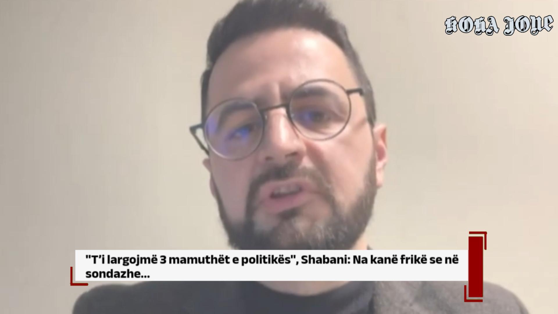 ”T’i largojmë 3 mamuthët e politikës”, Shabani: Na kanë frikë se në sondazhe…