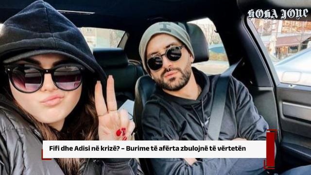 Fifi dhe Adisi në krizë? – Burime të afërta zbulojnë të vërtetën