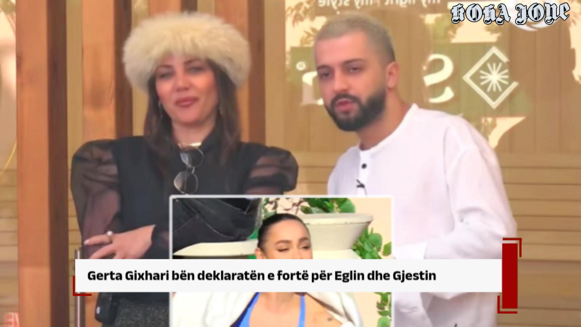 Gerta Gixhari bën deklaratën e fortë për Eglin dhe Gjestin