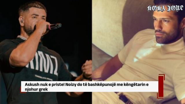 Askush nuk e priste! Noizy do të bashkëpunojë me këngëtarin e njohur grek