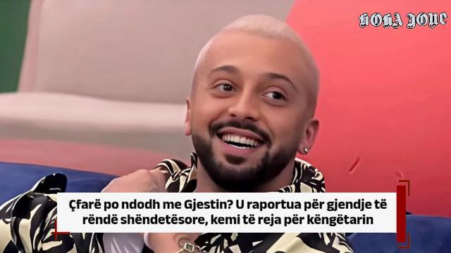 Çfarë po ndodh me Gjestin? U raportua për gjendje të rëndë shëndetësore, kemi të reja për këngëtarin