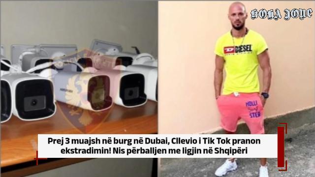 Prej 3 muajsh në burg në Dubai, Cllevio i Tik Tok ekstradohet! Nis përballjen me ligjin në Shqipëri