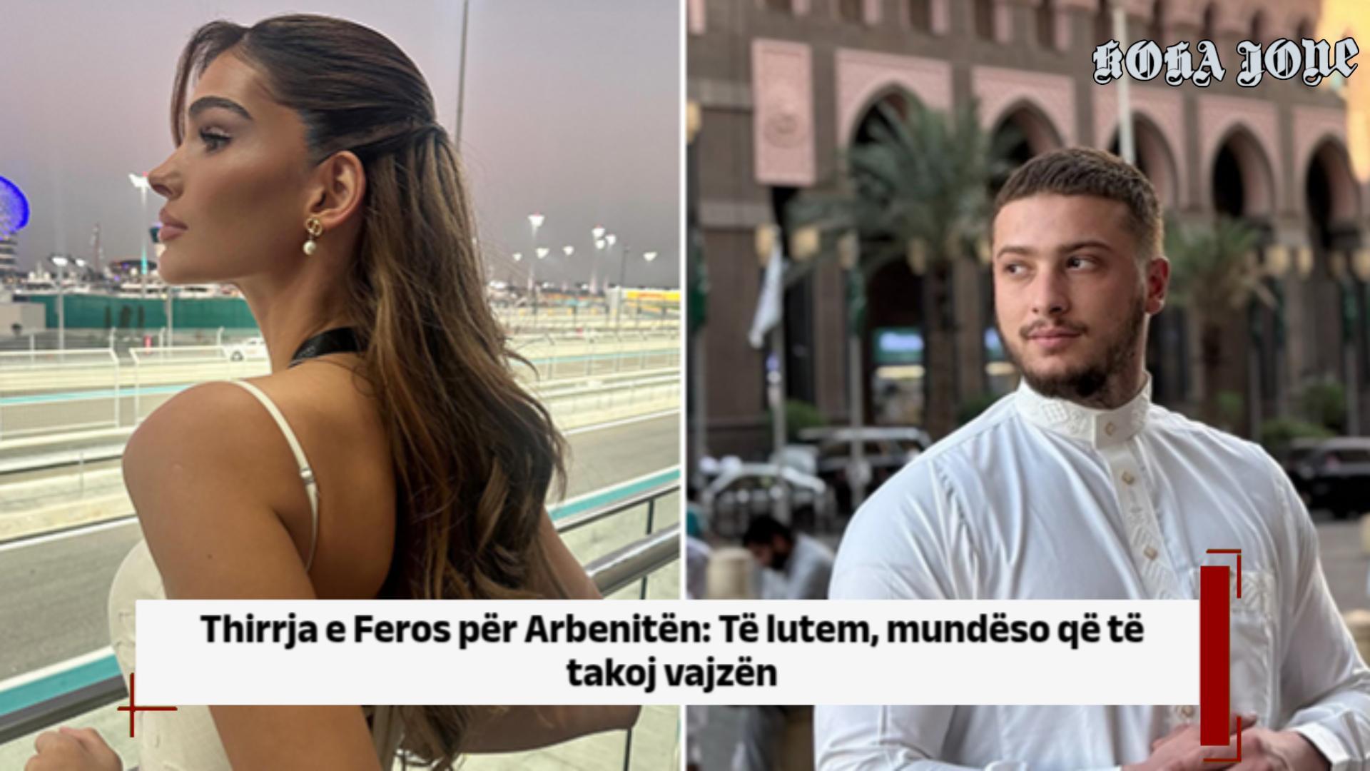 Thirrja e Feros për Arbenitën: Të lutem, mundëso që të takoj vajzën