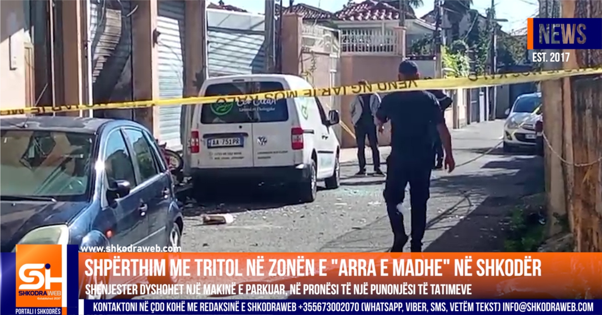 VIDEO – Shpërthimi me tritol tek “Arra e Madhe” në Shkodër, policia jep versionin zyrtar për ngjarjen e rëndë