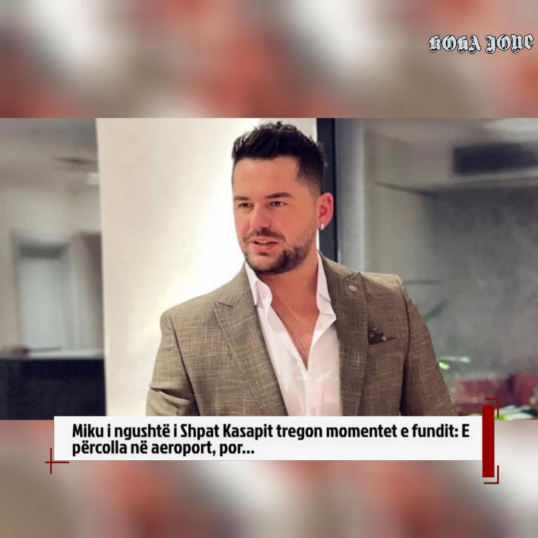 Miku i ngushtë i Shpat Kasapit tregon momentet e fundit: E përcolla në aeroport, por…