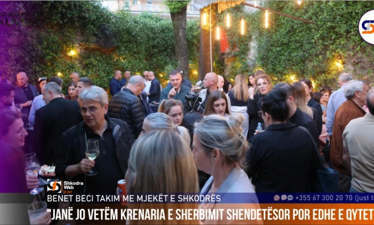 “Krenaria e sherbimit dhe vetë qytetit”, drejtuesi politik i PS- së për qarkun Shkodër Benet Beci, takim me mjekët