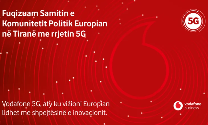 Vodafone Albania siguron rrjet të fuqishëm 5G për Samitin Politik Evropian në Tiranë