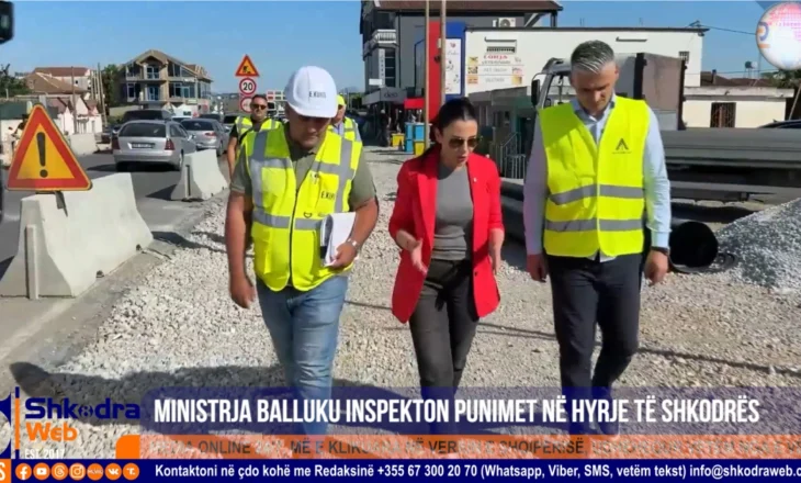 VIDEO – “Sherben si hyrje e re për Shkodrën”, ministrja Balluku inspekton punimet në aksin hyrës të qytetit