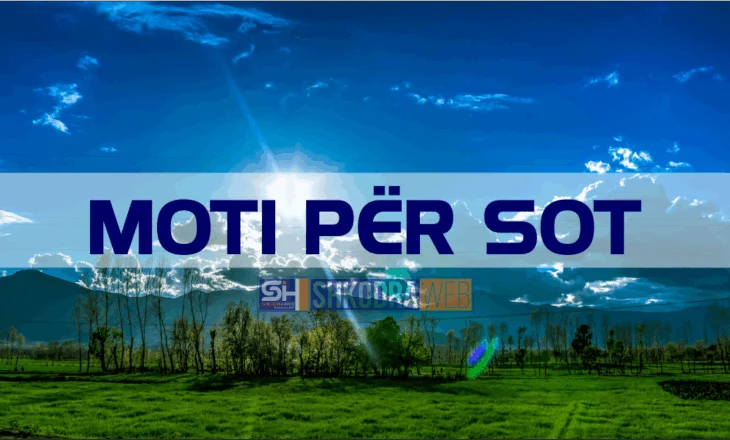 MOTI SOT – Parashikimi i sinoptikanëve për vendin tonë, për ditën e martë, 15 korrik 2025…