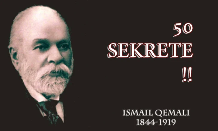 Këto janë 50 sekretet që i fshihte Ismail Qemali dhe shum pak nga ne i dijmë!