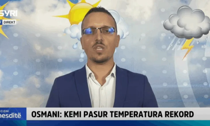 Meteorologu flet për Syri Tv/ Osmani: Edhe për një javë me temperatura ekstreme, ja kur mund të fillojnë shirat…