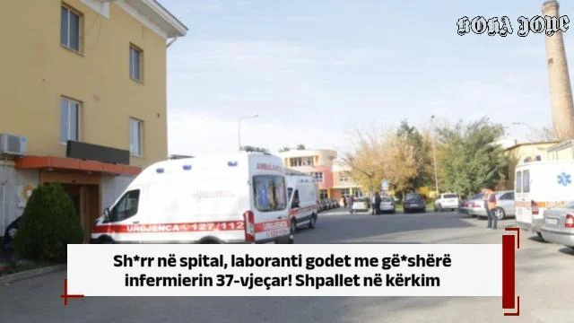 Sh*rr në spital, laboranti godet me gë*shërë infermierin 37-vjeçar! Shpallet në kërkim