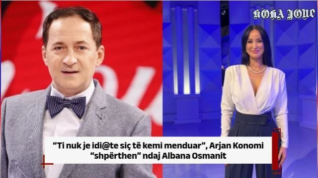 “Ti nuk je idi@te siç të kemi menduar”, Arjan Konomi “shpërthen” ndaj Albana Osmanit