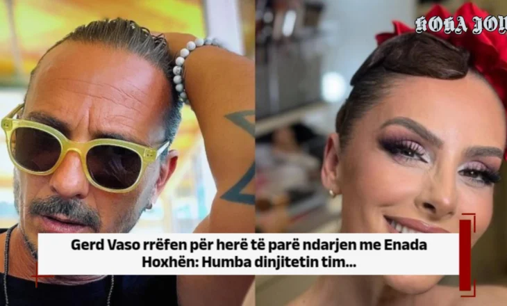 Gerd Vaso rrëfen për herë të parë ndarjen me Enada Hoxhën: Humba dinjitetin tim…