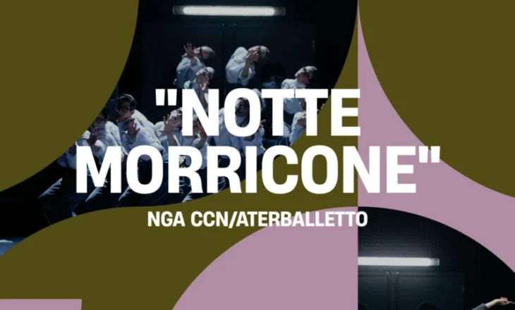 “Notte Morricone” në Opera, shfaqje ku tingujt e muzikës së kompozitorit Ennio Morricone marrin formë përmes kërcimit