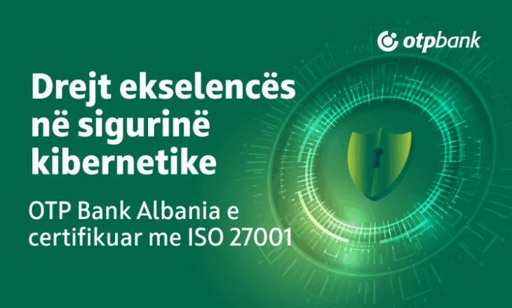 OTP Bank Albania drejt fuqizimit të lidershipit në sigurinë kibernetike, me Certifikimin ISO 27001