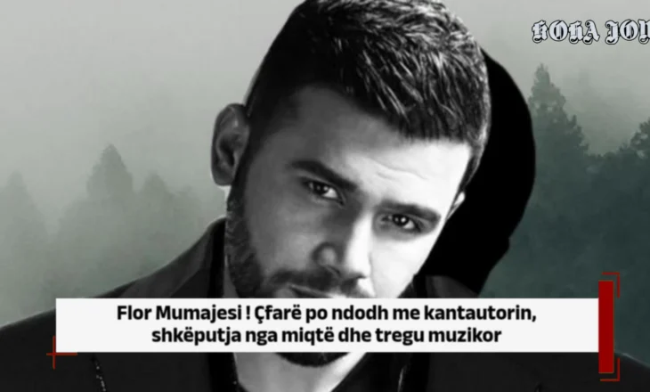 Flor Mumajesi ! Çfarë po ndodh me kantautorin, shkëputja nga miqtë dhe tregu muzikor