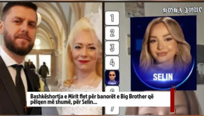 Bashkëshortja e Mirit flet për banorët e Big Brother që pëlqen më shumë, për Selin…