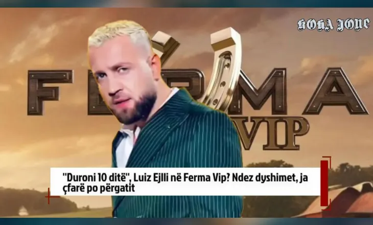”Duroni 10 ditë”, Luiz Ejlli në Ferma Vip? Ndez dyshimet, ja çfarë po përgatit