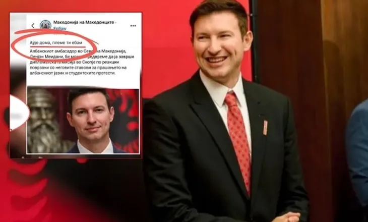 Faqja nacionaliste maqedonase shpërthen ndaj ambasadorit Meidani: Shko në shtëpi! Të q* fisin!