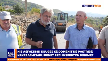 VIDEO – Nis asfaltimi i rrugës së Domënit në Postribë, kryebashkiaku Benet Beci inspekton punimet…